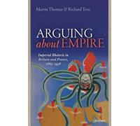 Arguing about Empire: Imperial Rhetoric in Britain and France, 1882-1956