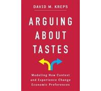 Arguing About Tastes : Modeling How Context and Experience Change Economic Preferences