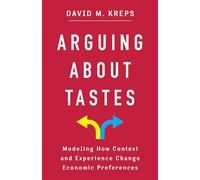 Arguing About Tastes: Modeling How Context and Experience Change Economic Preferences (Kenneth J. Arrow Lecture Series)