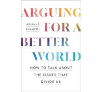 Arguing for a Better World: How to talk about the issues that divide us