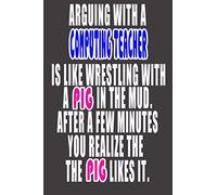Arguing with a COMPUTING TEACHER is like wrestling with a pig in the mud. After a few minutes you realize the pig like it.: COMPUTING TEACHER Gift: ... men/women, for office, or as a thank you pr