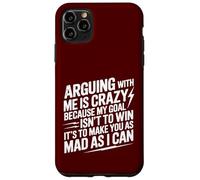 Arguing With Me Is Crazy Because My Goal Isn't To Win Case for iPhone 11 Pro Max