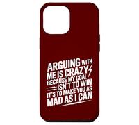 Arguing With Me Is Crazy Because My Goal Isn't To Win Case for iPhone 12 Pro Max