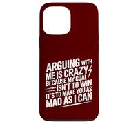 Arguing With Me Is Crazy Because My Goal Isn't To Win Case for iPhone 13 Pro Max