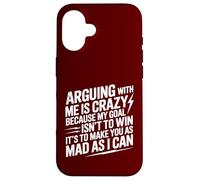 Arguing With Me Is Crazy Because My Goal Isn't To Win Case for iPhone 16