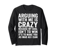 arguing with me is crazy because my goal isn't to win it's Long Sleeve T-Shirt