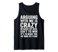 arguing with me is crazy because my goal isn't to win it's Tank Top
