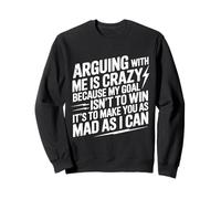 Arguing With Me Is Crazy Because My Goal Isn't To Win Sweatshirt