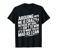 Arguing with Me is Crazy Because My Goal Isn't to Win T-Shirt