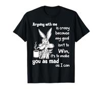 Arguing with Me is Crazy Because My Goal Isn't to Win T-Shirt