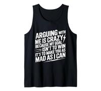 Arguing with Me is Crazy Because My Goal Isn't to Win Tank Top