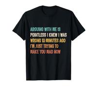 Arguing With Me Is Pointless I Knew I Was Wrong 10 Minutes T-Shirt