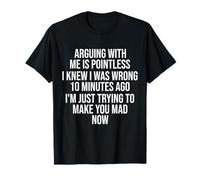 Arguing With Me Is Pointless I Knew I Was Wrong 10 Minutes T-Shirt