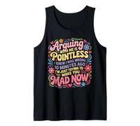Arguing With Me Is Pointless I Knew I Was Wrong 10 Minutes Tank Top