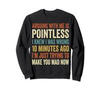 Arguing with me is Pointless i Knew i was Wrong 1o minutes Sweatshirt