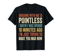 Arguing with me is Pointless i Knew i was Wrong 1o Minutes T-Shirt