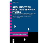 Arguing with Multiple Semiotic Modes: Theoretical Issues and Empirical Advances in Multimodal Argumentation Studies (Pathways to Multimodality, 4)