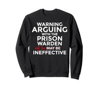 Arguing With The Prison Warden May Be Ineffective Sweatshirt