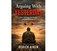 Arguing With Yesterday: Why We Hurt the People Who Didn’t Hurt Us
