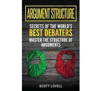 Argument Structure: Secrets of the World's Best Debaters - Master the Structure of Arguments