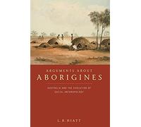 Arguments about Aborigines: Australia and the Evolution of Social Anthropology