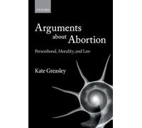 Arguments about Abortion: Personhood, Morality, and Law