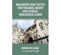 Arguments and Tactics for Personal Injury and Clinical Negligence Claims