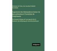 Arguments des Allemands en faveur de leur prétention à l'invention de l'imprimerie: Ou Examen critique de l'ouvrage de M.A.E. Umbreit: Die Erfindung der Buchdruckerkunst