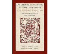 Arguments in Rhetoric Against Quintilian: Translation and Text of Peter Ramus's Rhetoricae Distinctiones in Quintilianum (Landmarks in Rhetoric & Public Address)