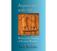 Arguments with Silence: Writing the History of Roman Women