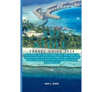 ARI ATOLL TRAVEL GUIDE 2024: Discover Ari Atoll 2024: Your Gateway to Sustainable Adventure where your Dreams Meet Reality with the Ultimate Travel Companion