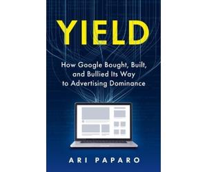 Ari Paparo Yield: How Google Bought, Built, and Bullied I (Hardback) (US IMPORT)
