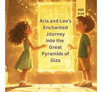 Aria and Leo's Enchanted Journey into the Great Pyramids of Giza: A children's book about Aria and Leo's Enchanted Journey into the Great Pyramids of ... (Seven Wonders of the Ancient World)