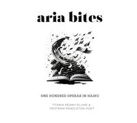 Aria Bites: One hundred operas in haiku (The Haiku Stage: Dramatic Verses, Operatic Curses!)