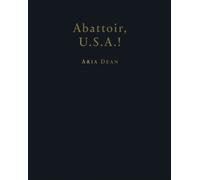 Aria Dean : Abattoir U.S.A.!