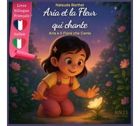 Aria et la Fleur qui chante - Libro bilingue Francese-Italiano: Un conte magique sur l’amitié et la sensibilité - Versione bilingue per bambini
