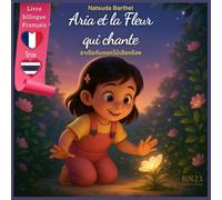 Aria et la Fleur qui chante - Livre bilingue Français-Thaï: Un conte magique sur l’amitié et la sensibilité - Version bilingue pour enfants