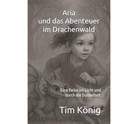 Aria und das Abenteuer im Drachenwald: Eine Reise ins Licht und durch die Dunkelheit