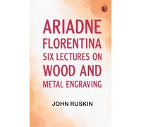 Ariadne Florentina: Six Lectures on Wood and Metal Engraving