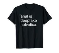 Arial is Deepfake Helvetica Type Only Font Typography Lover T-Shirt