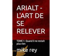 ARIALT - L'ART DE SE RELEVER: TOME 1 : Quand il ne restait plus rien