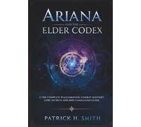 Ariana and the Elder Codex Game Guide: The Complete Walkthrough, Combat Mastery, Lore Secrets, and 100% Completion Guide