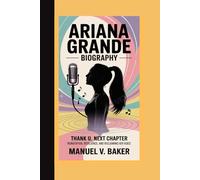 ARIANA GRANDE BIOGRAPHY: Thank U, Next Chapter - Reinvention, Resilience, and Reclaiming Her Voice