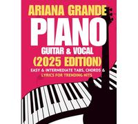 Ariana Grande Piano, Guitar & Vocal Songbook: Easy & Intermediate Tabs, Chords & Lyrics for Trending Hits (2025 Edition)