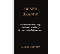 ARIANA GRANDE: The Evolution of a Pop Icon From Broadway Dreams to Global Stardom
