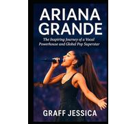 ARIANA GRANDE: The Inspiring Journey of a Vocal Powerhouse and Global Pop Superstar