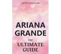 Ariana Grande The Ultimate Guide