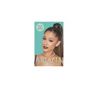 Ariana: The Biography - An Unauthorized Portrait of a Pop Princess's Rise from Broadway to Global Icon