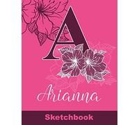 Arianna Sketchbook: Letter A Initial Monogram Personalized First Name Sketch Book for Drawing, Sketching, Journaling, Doodling and Making Notes. Cute ... Kids, Teens, Children. Art Hobby Diary