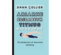 ARIARNE ELIZABETH TITMUS: The Golden Girl of Australian Swimming